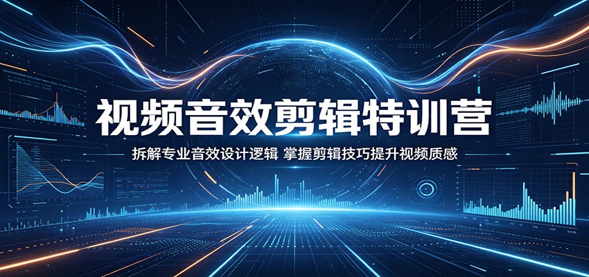 视频音效剪辑特训营，拆解专业音效设计逻辑与实操技巧，解决声音单薄没质感 - 缩略图