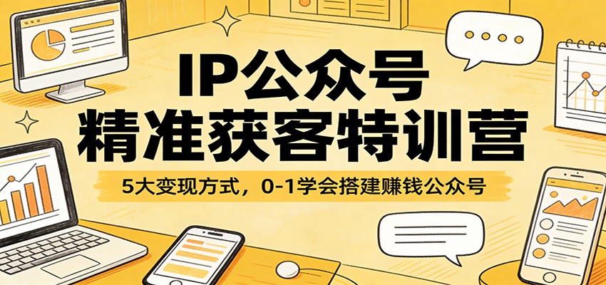 IP公众号精准获客特训营，5大变现方式加爆款拆解，新手也能从0到1跑通赚钱账号 - 缩略图