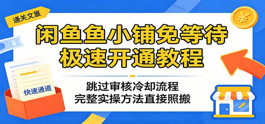 闲鱼鱼小铺极速开通实操，免排队跳过审核冷却，附图文和视频教程 - 缩略图