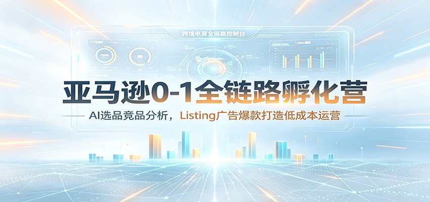亚马逊0-1陪跑孵化营第6、7期，AI选品竞品分析到Listing文案、广告投放的爆款打造实操 - 缩略图