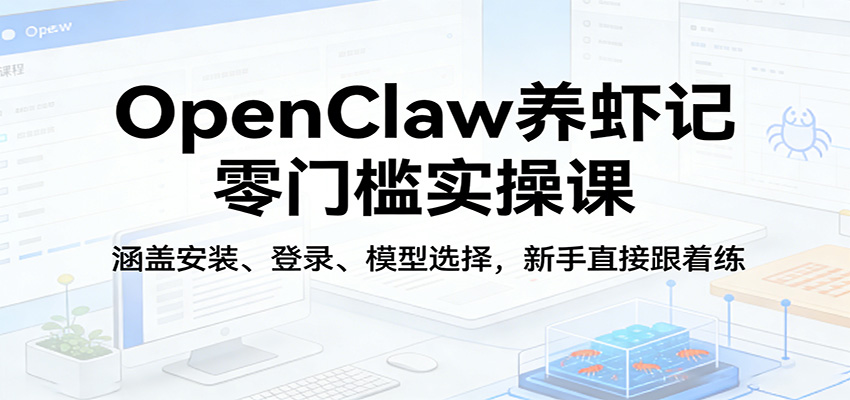 OpenClaw养虾记零基础实操课，安装、登录、免费模型选择与升级，6节视频新手跟着练 - 缩略图