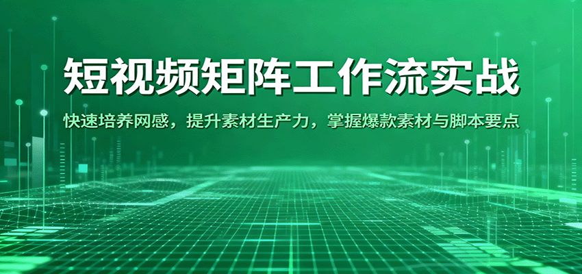 短视频矩阵工作流实战,网感培养、爆款素材脚本到AI智剪、数字人混剪全流程 - 缩略图