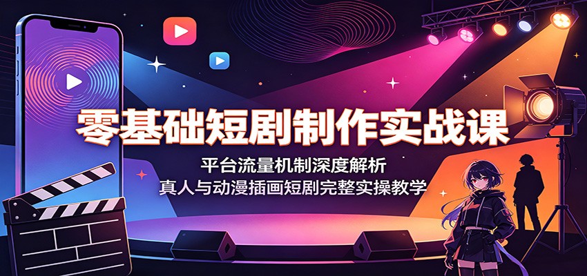 零基础短剧制作实战课，平台流量机制拆解+真人与插画动漫短剧全流程实操 - 缩略图