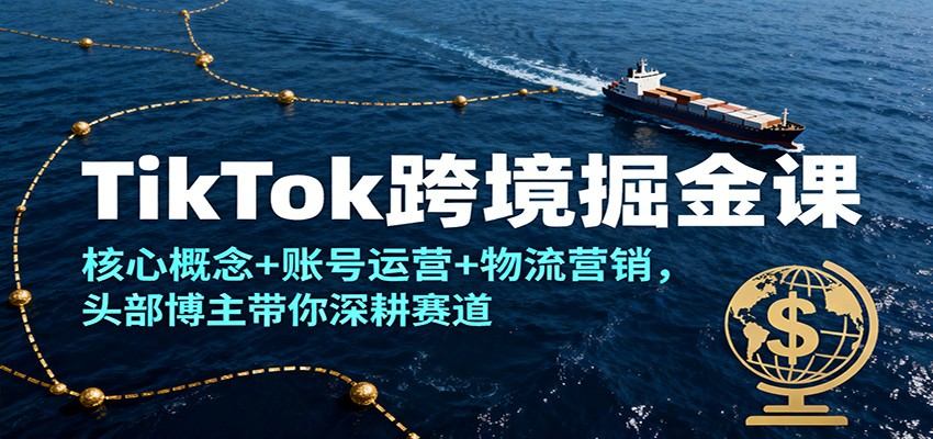 TikTok跨境电商课,流量玩家大光讲核心概念、账号运营和物流变现 - 缩略图