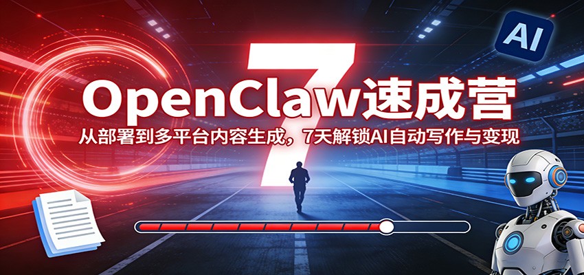 OpenClaw 7天入门实战营，从部署到公众号自动写作发布，多平台内容生成与变现思路 - 缩略图