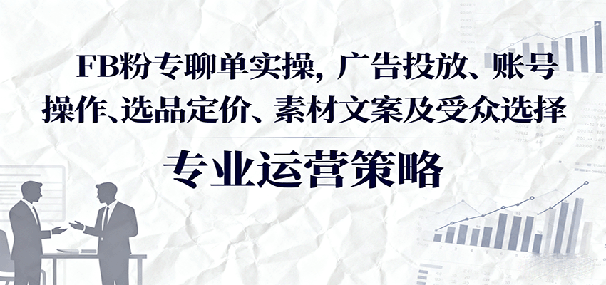 Facebook粉专聊单实操，耐用号+BM+粉丝页搭建到选品定价、素材文案和受众投放，0库存做聊单电商 - 缩略图