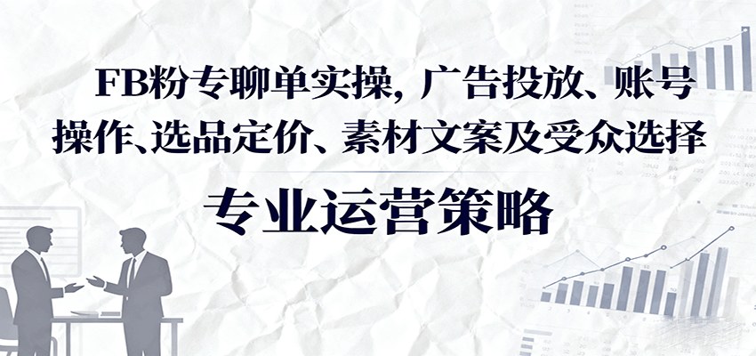 Facebook粉专聊单实操,耐用号+BM+粉丝页搭建到选品定价、素材文案和受众投放,0库存做聊单电商 - 缩略图