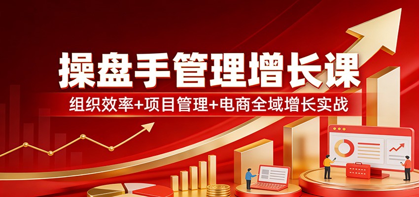 电商操盘手俱乐部新中层管理课，组织效率、项目管理与小红书天猫抖音全域增长实战 - 缩略图