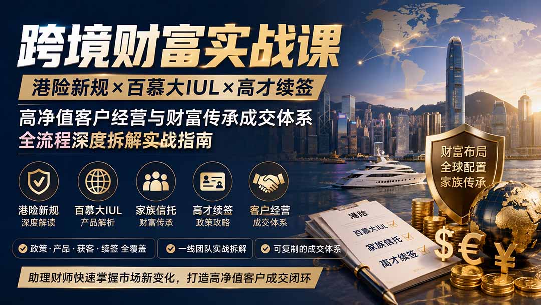 港险新规、百慕大IUL与高才续签，跨境财富高净值客户经营成交课 - 缩略图