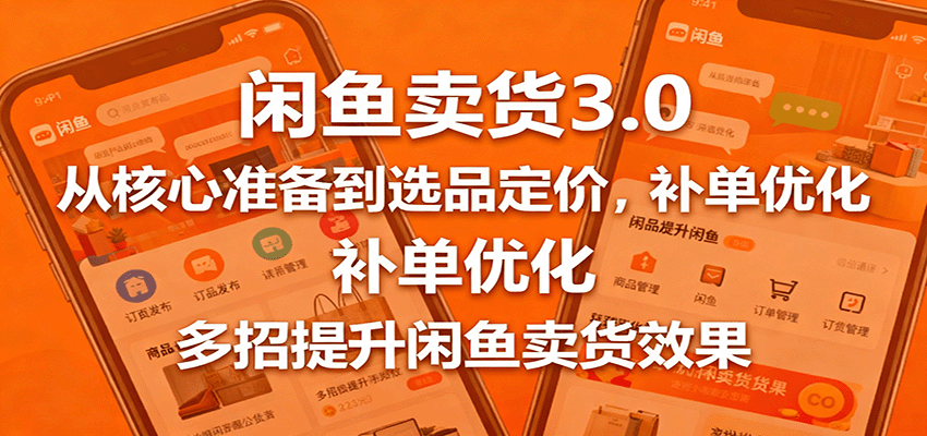 闲鱼卖货3.0实操课，13节从选品定价讲到补单优化，学员单日订单做到50+ - 缩略图
