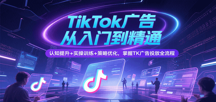 TikTok广告投放从入门到精通，商务中心、计划创建、数据优化到GMVMax自动广告和强挂车 - 缩略图