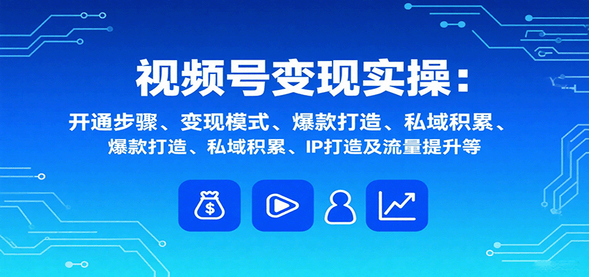 视频号从0到1变现全流程，开通、爆款生产、创作者分成、商单带货和私域IP实操拆解 - 缩略图