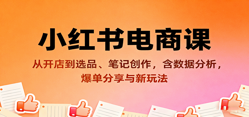小红书电商实操课,从开店选品到笔记裂变,含数据分析、爆单学员分享和7天挑战营 - 缩略图