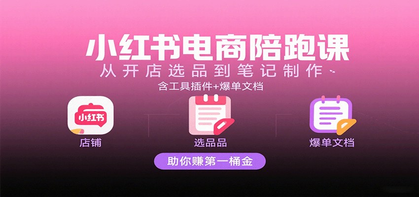 小红书无货源电商陪跑课，从开店选品到笔记制作，含工具插件与爆单文档 - 缩略图
