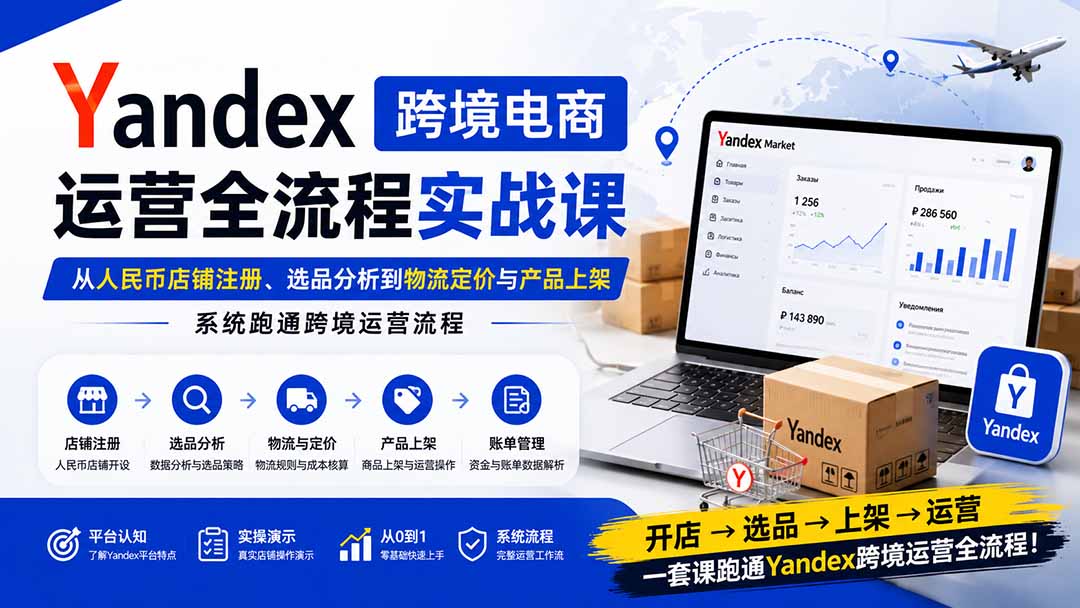 Yandex跨境电商零基础实操课，人民币店铺注册、选品定价到上架全流程 - 缩略图