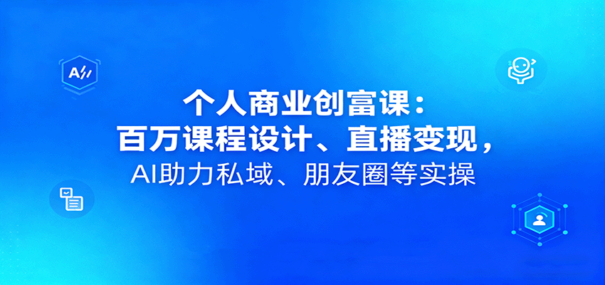 个人商业创富课，定位、百万课程交付、直播变现，小红书千赞笔记和私域朋友圈AI系统实操 - 缩略图