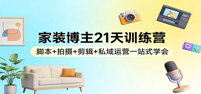 家装博主21天训练营，零基础掌握爆款脚本、拍摄剪辑和私域运营 - 缩略图