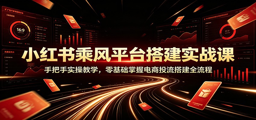 小红书乘风平台搭建实操课，104分钟全程实景演示，零基础跟做跑通投流搭建流程 - 缩略图