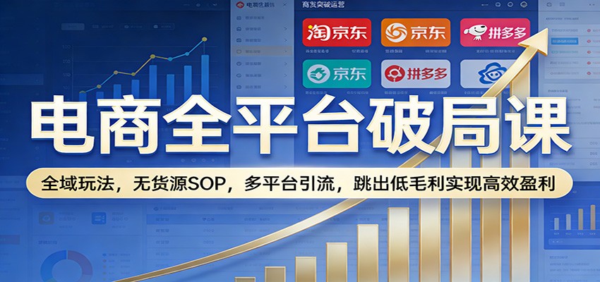 电商全平台运营课，淘宝无货源SOP、2025全站推广、小红书和TIKTOK玩法拆解 - 缩略图