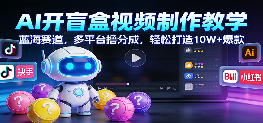 AI开盲盒视频制作课，蓝海赛道选题到去水印全流程，多平台撸分成 - 缩略图