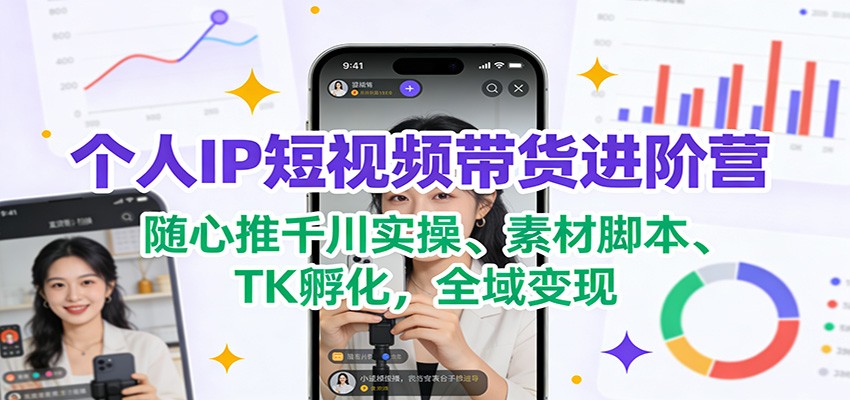 个人IP短视频带货进阶，随心推千川投流、Deepseek脚本素材与TK孵化实操 - 缩略图