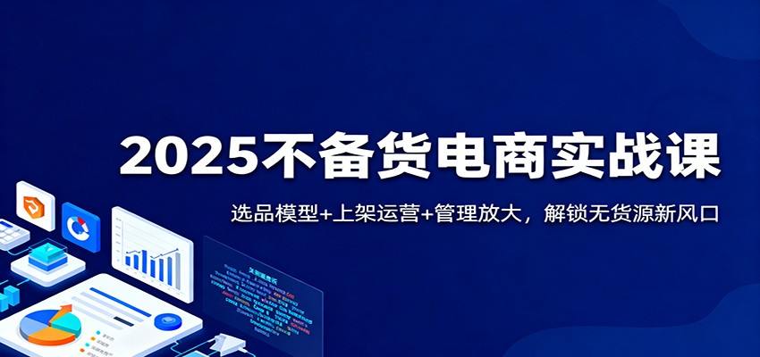 无货源电商转型不备货模式,从精细化选品、商家资源对接到自发货物流,团队日发万单实战拆解 - 缩略图