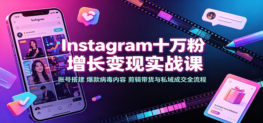 Instagram十万粉从0到1实操课，账号搭建、爆款内容、9套涨粉方案与私域成交全流程 - 缩略图
