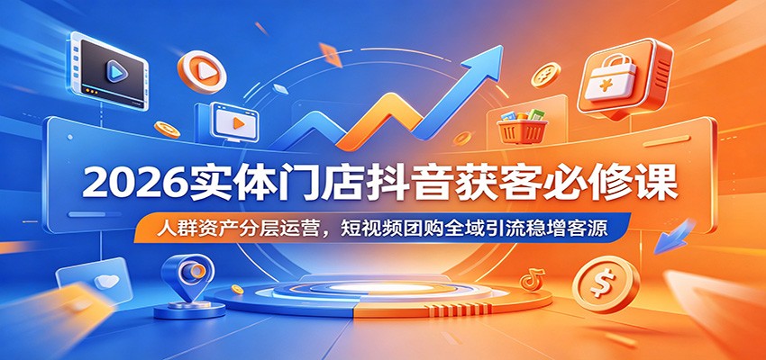 2026实体门店抖音获客实战，4L/5A6C人群资产分层运营，短视频加团购引流到店提转化 - 缩略图