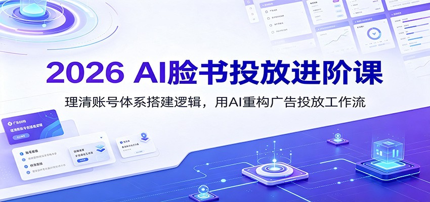 Facebook广告投放进阶课，账号体系搭建+AI重构投放工作流，从开户到数据复盘全流程 - 缩略图
