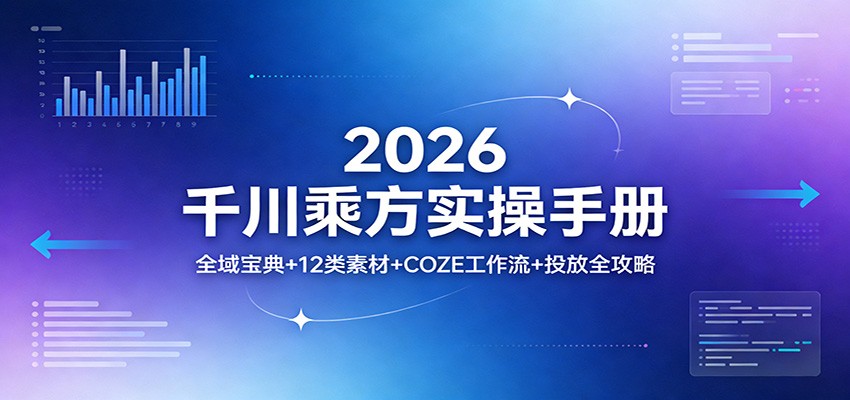 2026千川乘方实操手册，全域投放宝典5.0、12种爆款素材、COZE工作流 - 缩略图