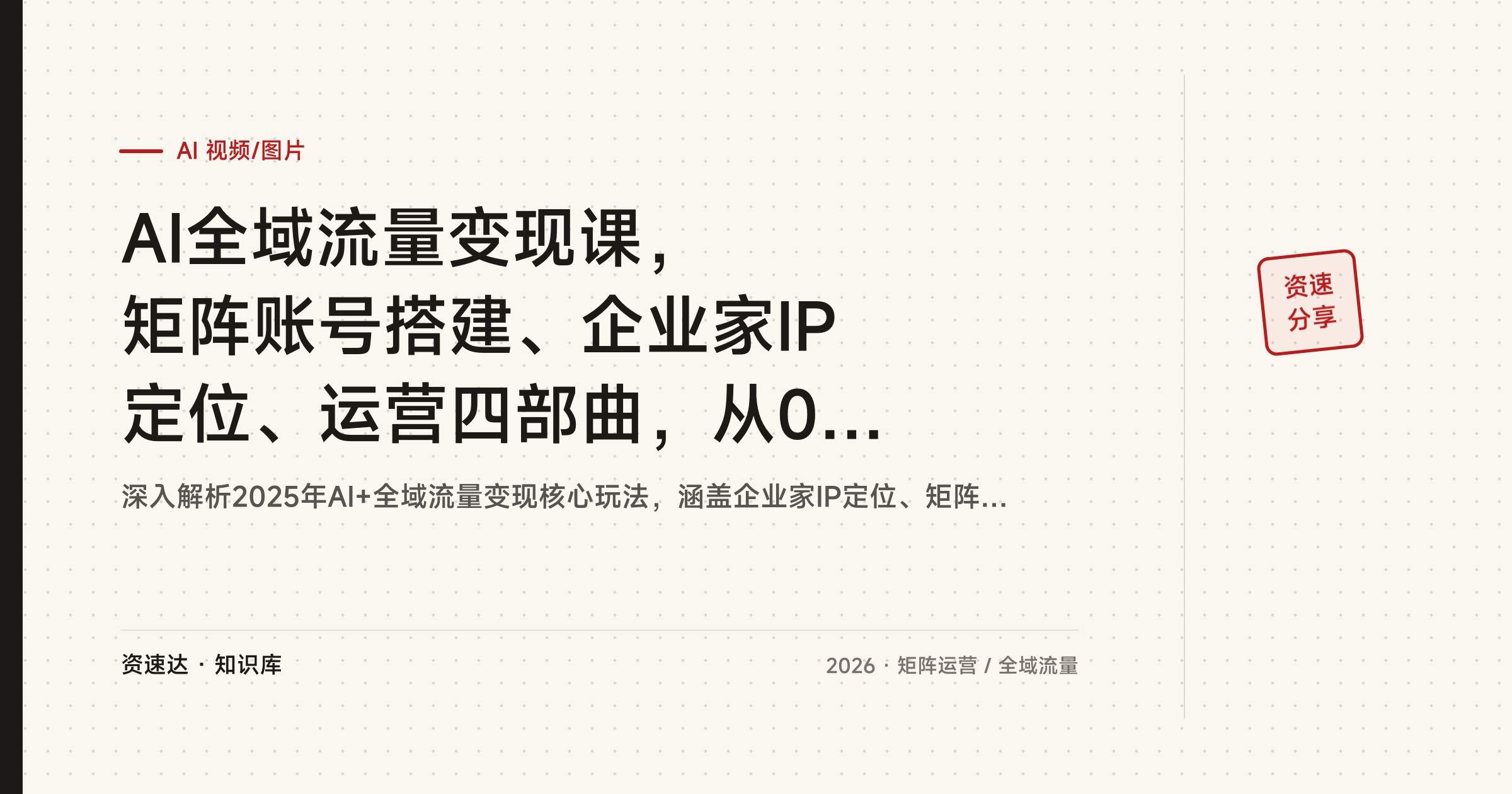 AI全域流量变现课，矩阵账号搭建、企业家IP定位、运营四部曲，从0起号到低成本获客转化 - 缩略图