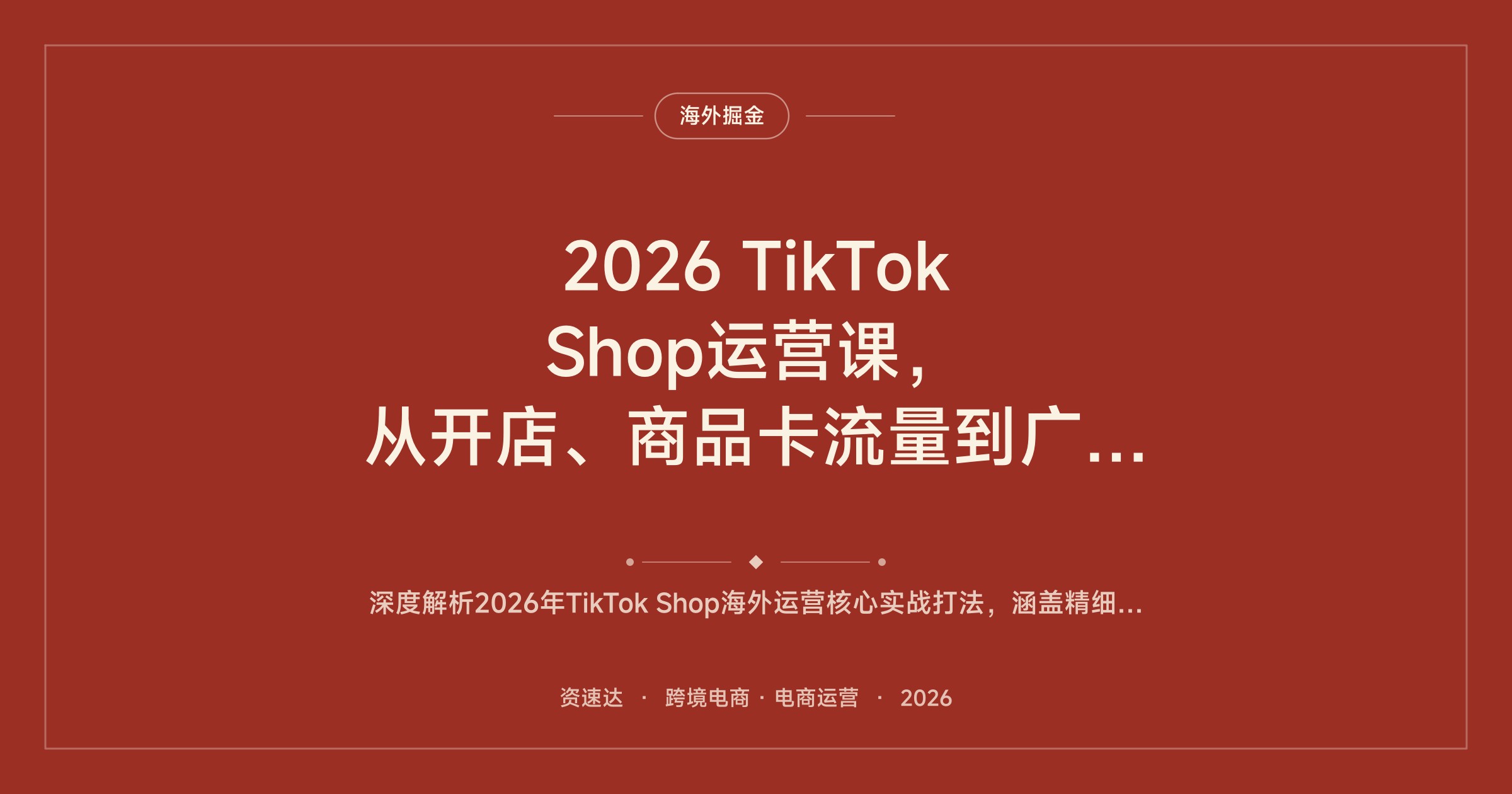 2026 TikTok Shop运营课，从开店、商品卡流量到广告投放和达人建联的实操流程 - 缩略图