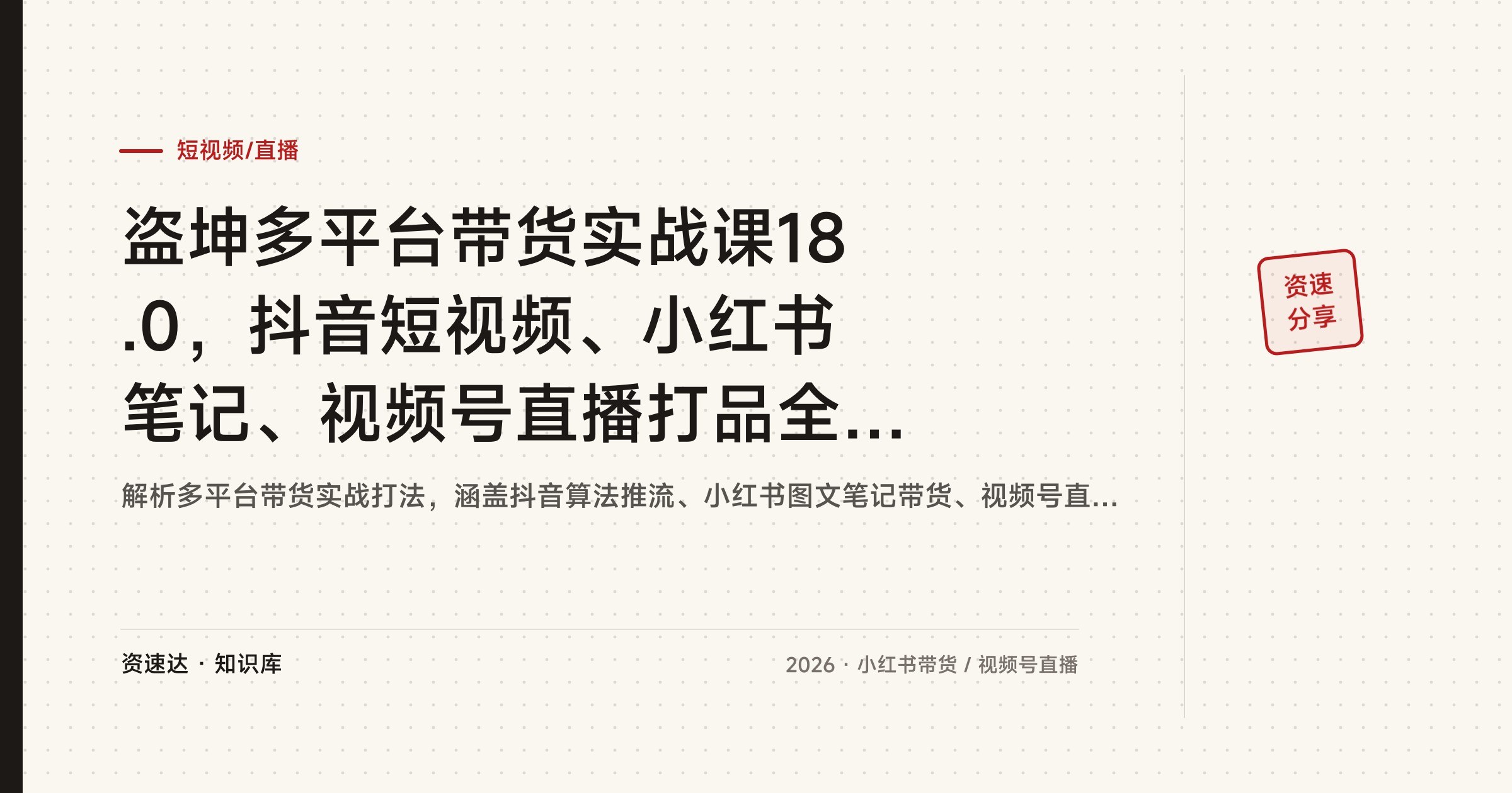 盗坤多平台带货实战课18.0，抖音短视频、小红书笔记、视频号直播打品全流程拆解 - 缩略图
