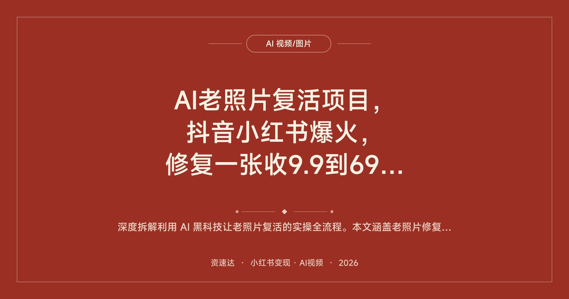 AI老照片复活项目，抖音小红书爆火，修复一张收9.9到69.9，代做和卖教程都能变现 - 缩略图