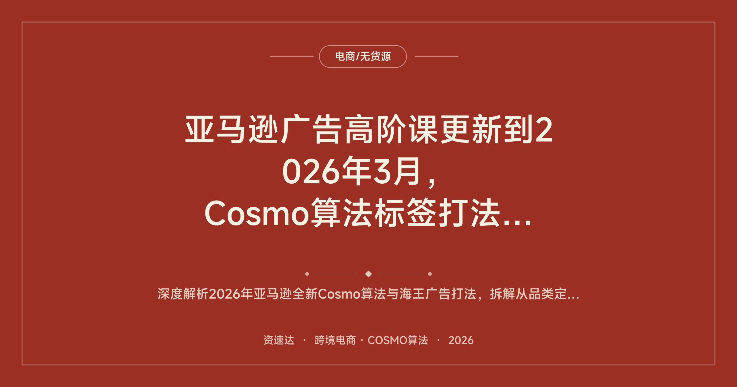 亚马逊广告高阶课更新到2026年3月，Cosmo算法标签打法与海王打法全链路拆解 - 缩略图