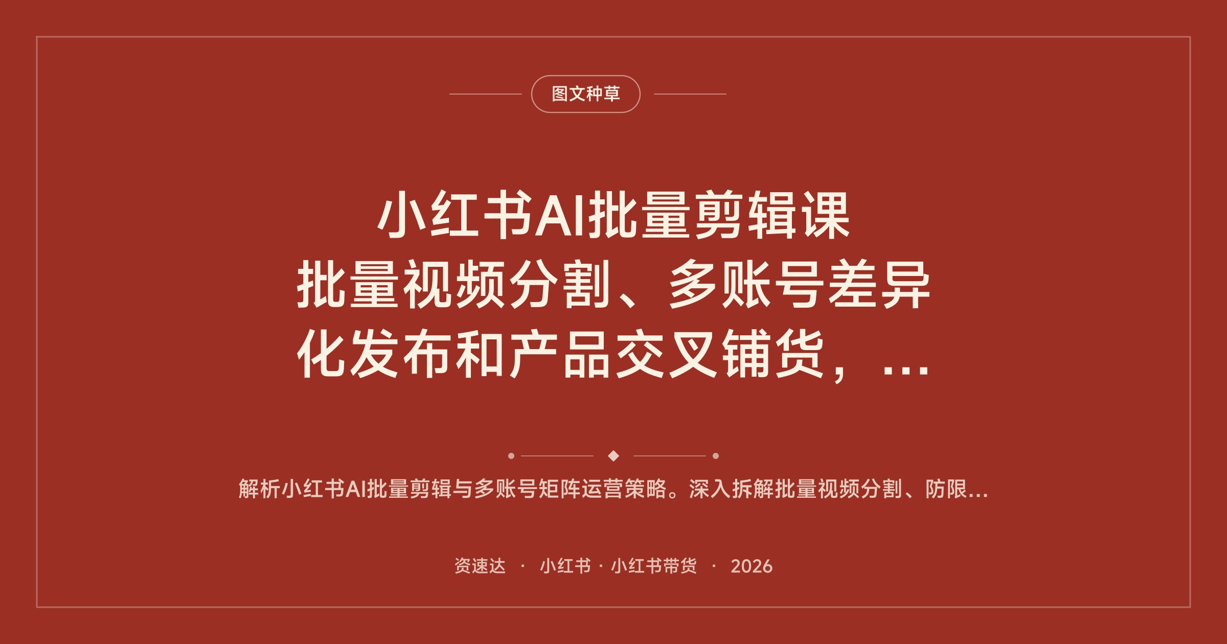 小红书AI批量剪辑课 批量视频分割、多账号差异化发布和产品交叉铺货，图文视频同步发布 - 缩略图