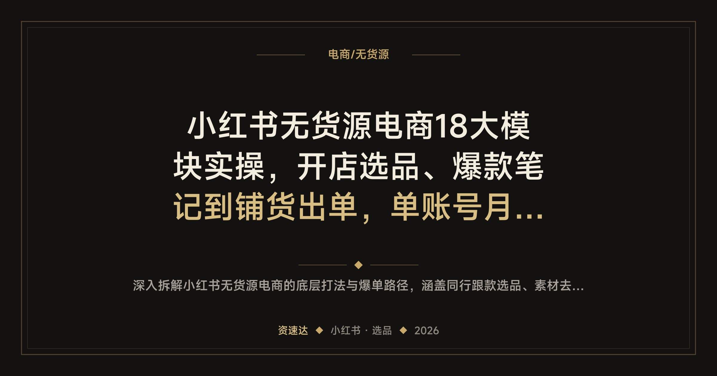 小红书无货源电商18大模块实操，开店选品、爆款笔记到铺货出单，单账号月佣金3万+ - 缩略图