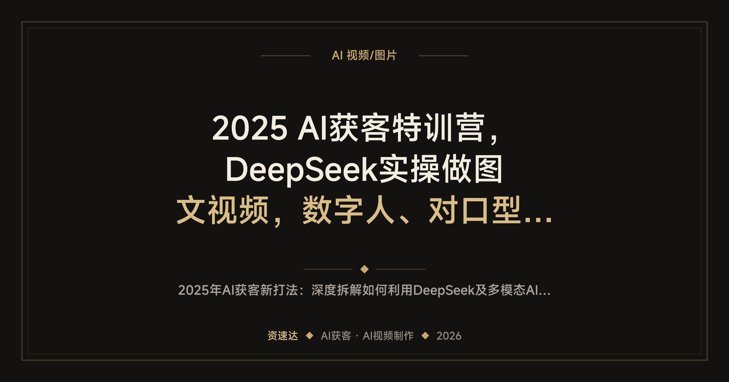 2025 AI获客特训营,DeepSeek实操做图文视频,数字人、对口型唱歌到老照片修复 - 缩略图