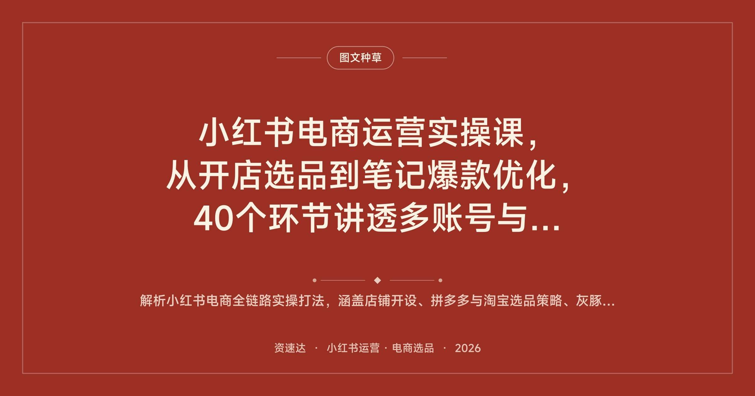 小红书电商运营实操课,从开店选品到笔记爆款优化,40个环节讲透多账号与私域引流 - 缩略图