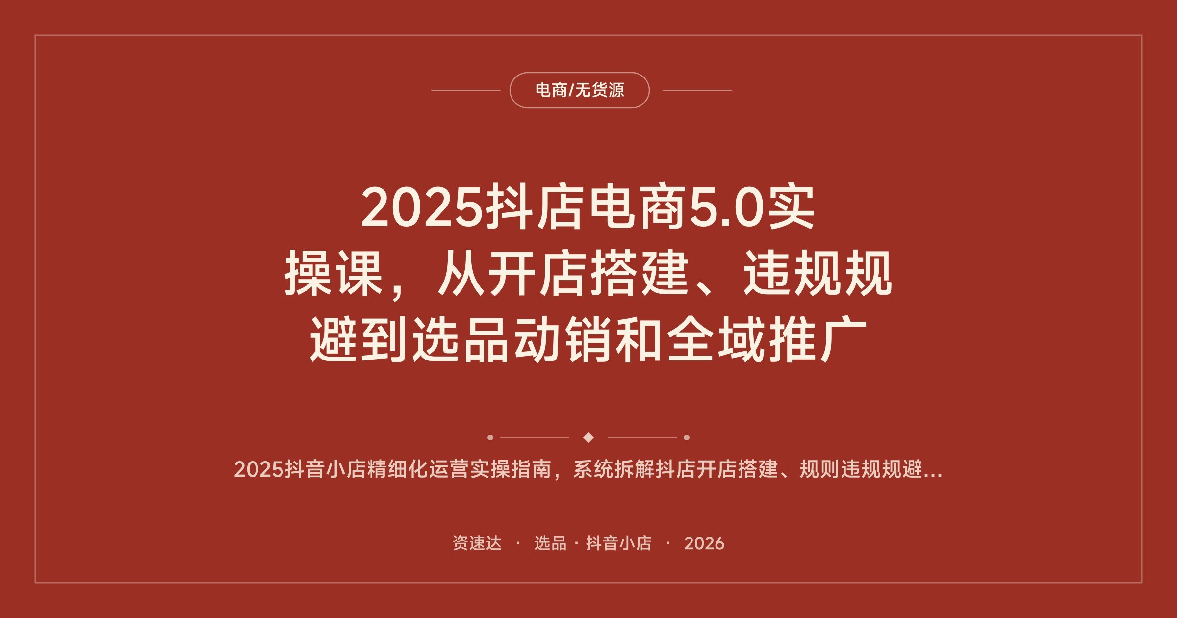 2025抖店电商5.0实操课,从开店搭建、违规规避到选品动销和全域推广 - 缩略图