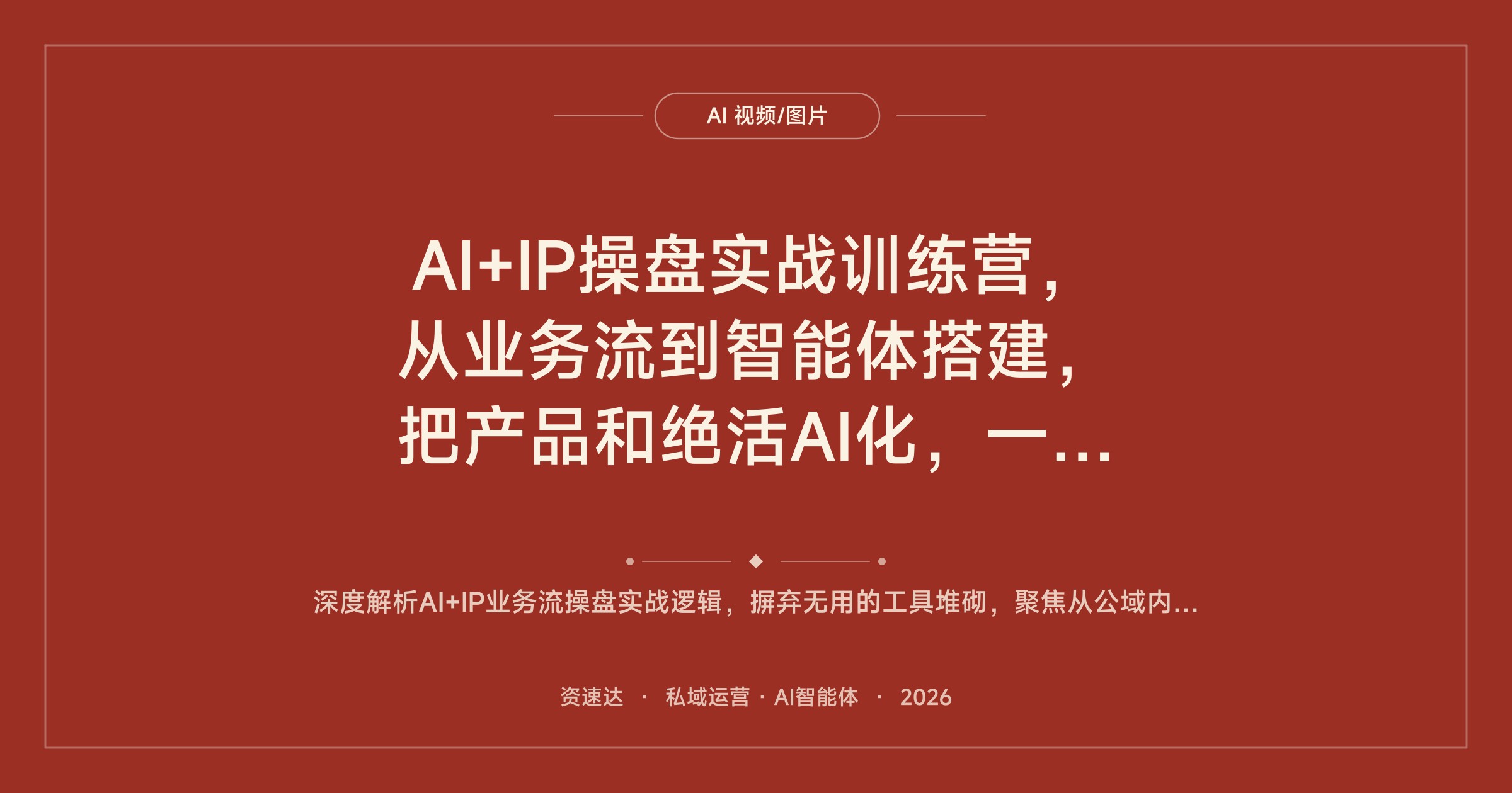 AI+IP操盘实战训练营，从业务流到智能体搭建，把产品和绝活AI化，一人顶十人跑通公私域成交 - 缩略图