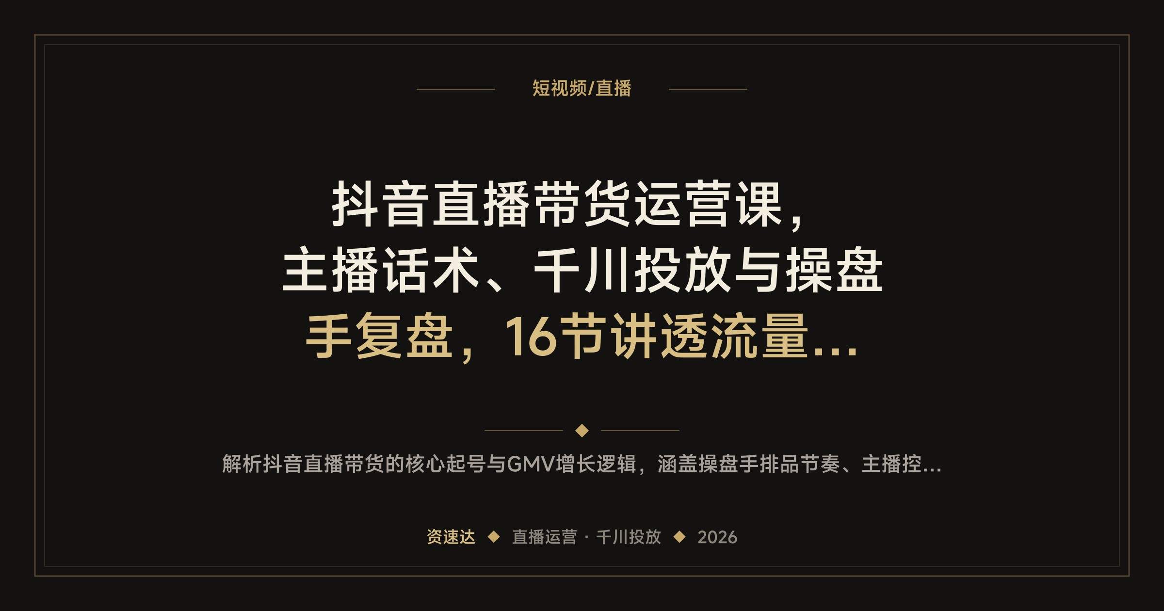 抖音直播带货运营课,主播话术、千川投放与操盘手复盘,16节讲透流量模型 - 缩略图