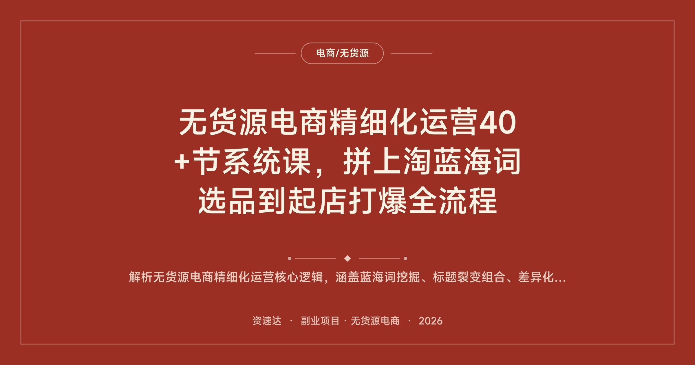 无货源电商精细化运营40+节系统课,拼上淘蓝海词选品到起店打爆全流程 - 缩略图