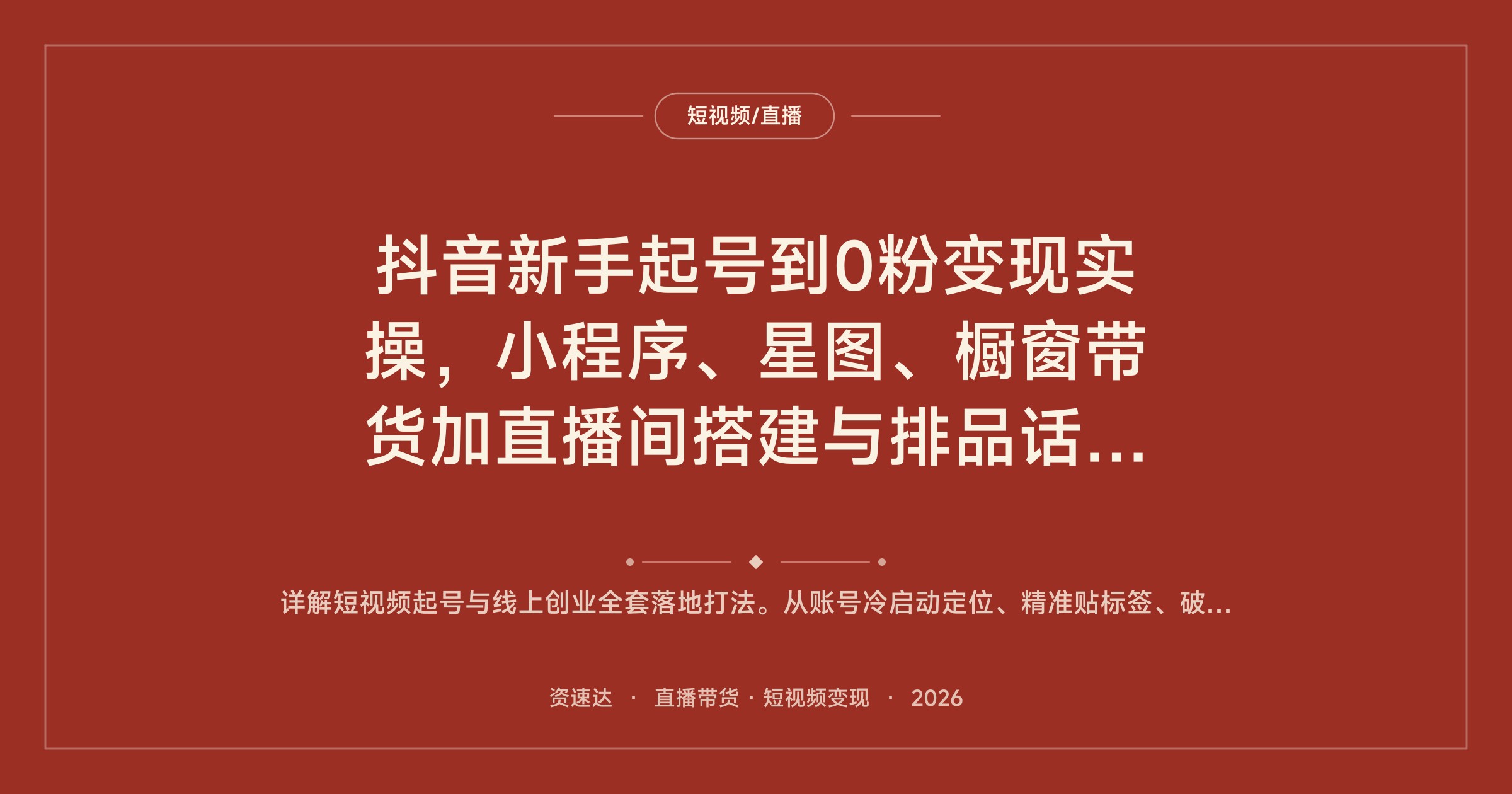 抖音新手起号到0粉变现实操，小程序、星图、橱窗带货加直播间搭建与排品话术全流程 - 缩略图